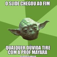 O SLIDE CHEGOU AO FIM QUALQUER DÚVIDA TIRE COM A PROF MAYARA 