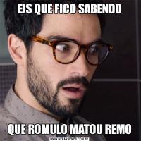EIS QUE FICO SABENDOQUE ROMULO MATOU REMO