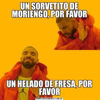 UN SORVETITO DE MORIENGO, POR FAVORUN HELADO DE FRESA, POR FAVOR
