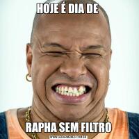 HOJE É DIA DE RAPHA SEM FILTRO