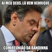 AI MEU DEUS, LÁ VEM HENRIQUECOM REUNIÃO DA BANDINHA