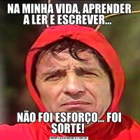 NA MINHA VIDA, APRENDER A LER E ESCREVER… NÃO FOI ESFORÇO… FOI SORTE! 