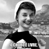 O CHORO É LIVRE. 