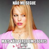 NÃO ME SEGUEMAIS NÃO PERDE UM STORYS MEU 