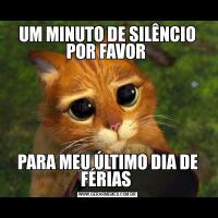UM MINUTO DE SILÊNCIO POR FAVOR PARA MEU ÚLTIMO DIA DE FÉRIAS 