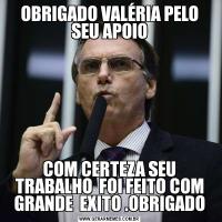 OBRIGADO VALÉRIA PELO SEU APOIOCOM CERTEZA SEU TRABALHO  FOI FEITO COM GRANDE  EXITO .OBRIGADO