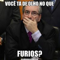 VOCÊ TÁ DE OLHO NO QUEFURIOS?