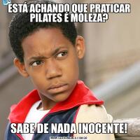 ESTÁ ACHANDO QUE PRATICAR PILATES É MOLEZA?SABE DE NADA INOCENTE!