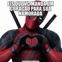 EIS QUE VC MANDA UM CORAÇÃO PARA SUA NAMORADA