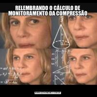 RELEMBRANDO O CÁLCULO DE MONITORAMENTO DA COMPRESSÃO