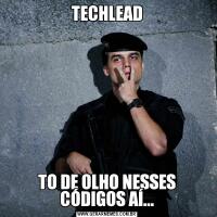 TECHLEADTO DE OLHO NESSES CÓDIGOS AÍ...