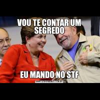 VOU TE CONTAR UM SEGREDOEU MANDO NO STF