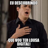EU DESCOBRINDOQUE VOU TER LOUSA DIGITAL!