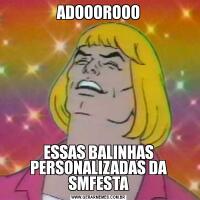 ADOOOROOOESSAS BALINHAS PERSONALIZADAS DA SMFESTA