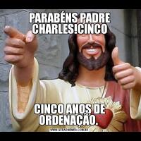 PARABÉNS PADRE CHARLES!CINCOCINCO ANOS DE ORDENAÇÃO. 