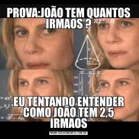 PROVA:JOÃO TEM QUANTOS IRMAOS ?EU TENTANDO ENTENDER COMO JOÃO TEM 2,5 IRMAOS