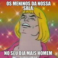OS MENINOS DA NOSSA SALA:NO SEU DIA MAIS HOMEM 