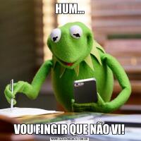HUM…VOU FINGIR QUE NÃO VI!