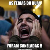  AS FÉRIAS DO RUANFORAM CANELADAS !!