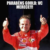 PARABÉNS GOOLD; VC MERECE!!!