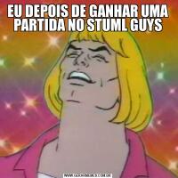 EU DEPOIS DE GANHAR UMA PARTIDA NO STUML GUYS