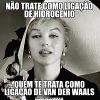 NÃO TRATE COMO LIGAÇÃO DE HIDROGÊNIOQUEM TE TRATA COMO LIGAÇÃO DE VAN DER WAALS