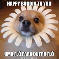 HAPPY BURDIN TU YOUUMA FLÔ PARA OUTRA FLÔ
