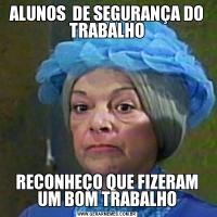 ALUNOS  DE SEGURANÇA DO TRABALHORECONHEÇO QUE FIZERAM UM BOM TRABALHO