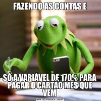 FAZENDO AS CONTAS ESÓ A VARIÁVEL DE 170% PARA PAGAR O CARTÃO MÊS QUE VEM