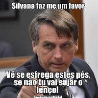 Silvana faz me um favorVê se esfrega estes pés, se não tu vai sujar o lençol 
