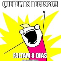 QUEREMOS RECESSO!!FALTAM 8 DIAS