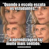 "Quando a escola escuta os estudantes...""...a aprendizagem faz muito mais sentido."