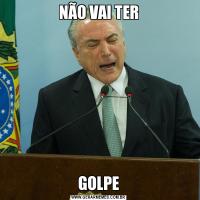 NÃO VAI TERGOLPE