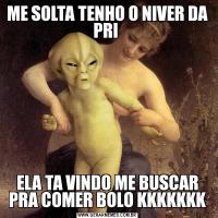 ME SOLTA TENHO O NIVER DA PRI ELA TA VINDO ME BUSCAR PRA COMER BOLO KKKKKKK