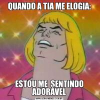 QUANDO A TIA ME ELOGIA:ESTOU ME  SENTINDO ADORÁVEL