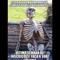 ESPERANDO UM BOM EMPREGO, SEM FAZER O VESTIBULINHO ETEC!ÚLTIMA SEMANA DE INSCRIÇÕES! FAÇA A SUA!