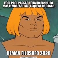 VOCE PODE PASSAR HORA NO BANHEIRO MAS LEMBRESSE NÃO ESQUEÇA DE CAGARHEMAN FILOSOFO 2020