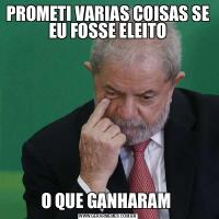 PROMETI VARIAS COISAS SE EU FOSSE ELEITOO QUE GANHARAM 