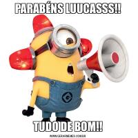 PARABÉNS LUUCASSS!!TUDO DE BOM!!