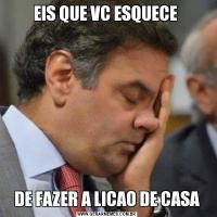 EIS QUE VC ESQUECE DE FAZER A LICAO DE CASA