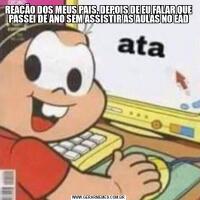 REAÇÃO DOS MEUS PAIS, DEPOIS DE EU FALAR QUE PASSEI DE ANO SEM ASSISTIR AS AULAS NO EAD