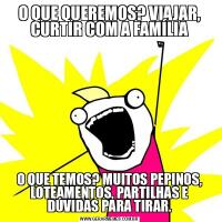 O QUE QUEREMOS? VIAJAR, CURTIR COM A FAMÍLIAO QUE TEMOS? MUITOS PEPINOS, LOTEAMENTOS, PARTILHAS E DÚVIDAS PARA TIRAR.