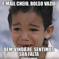 E-MAIL CHEIO, BOLSO VAZIOBEM-VINDA RE, SENTIMOS SUA FALTA