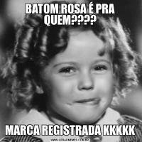BATOM ROSA É PRA QUEM????MARCA REGISTRADA KKKKK