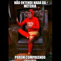 NÃO ENTENDI NADA DA METERIAPORÉM COMPREENDO