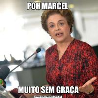POH MARCEL MUITO SEM GRAÇA