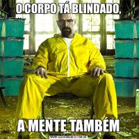 O CORPO TÁ BLINDADO,A MENTE TAMBÉM