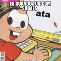 EU QUANDO TOU COM SIUMES 
