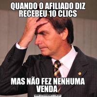 QUANDO O AFILIADO DIZ RECEBEU 10 CLICSMAS NÃO FEZ NENHUMA VENDA 