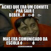 ACHEI QUE ERA UM CONVITE PRA SAIR E BEBER...MAS ERA COMUNICADO DA ESCOLA 